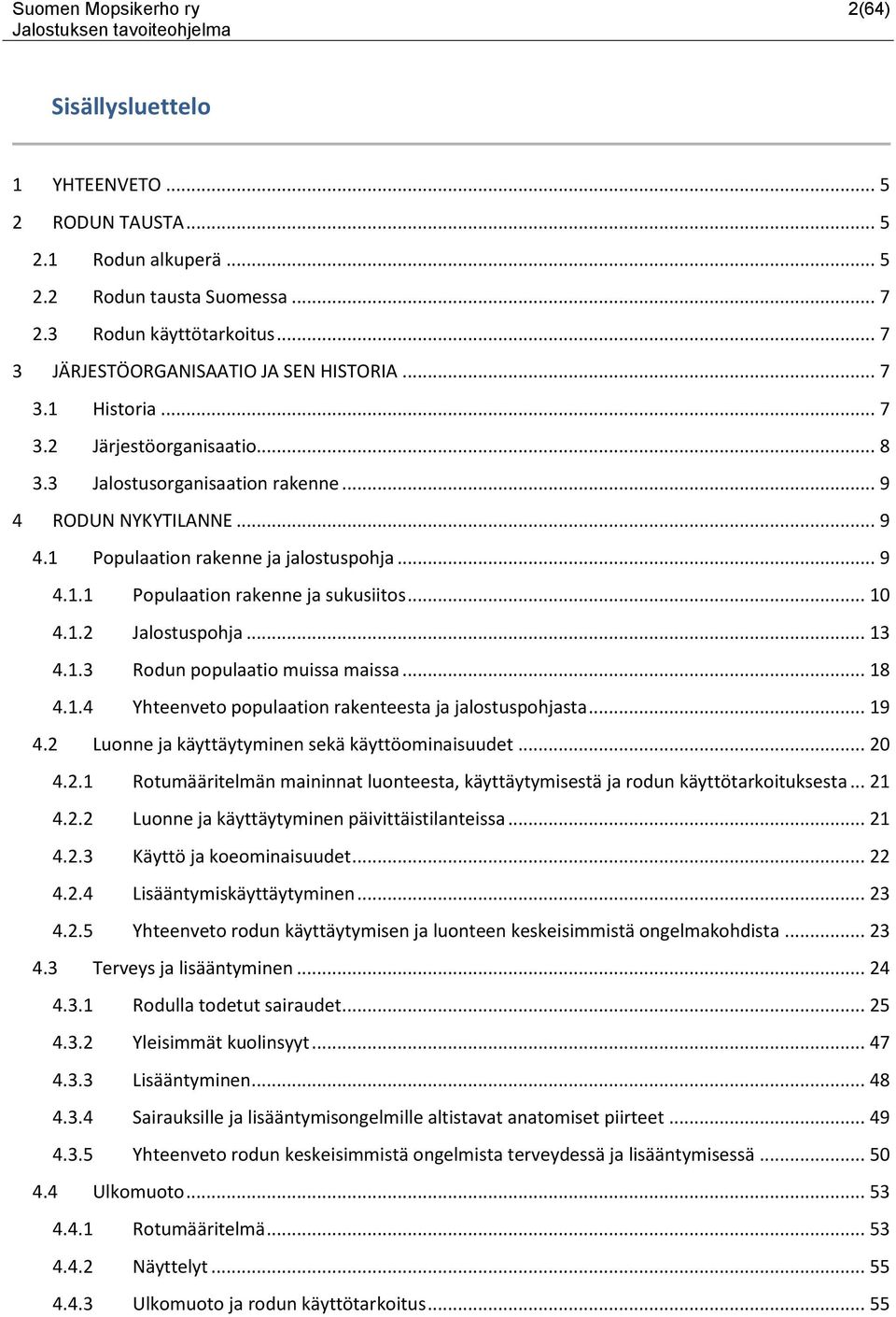 .. 9 4.1.1 Populaation rakenne ja sukusiitos... 10 4.1.2 Jalostuspohja... 13 4.1.3 Rodun populaatio muissa maissa... 18 4.1.4 Yhteenveto populaation rakenteesta ja jalostuspohjasta... 19 4.