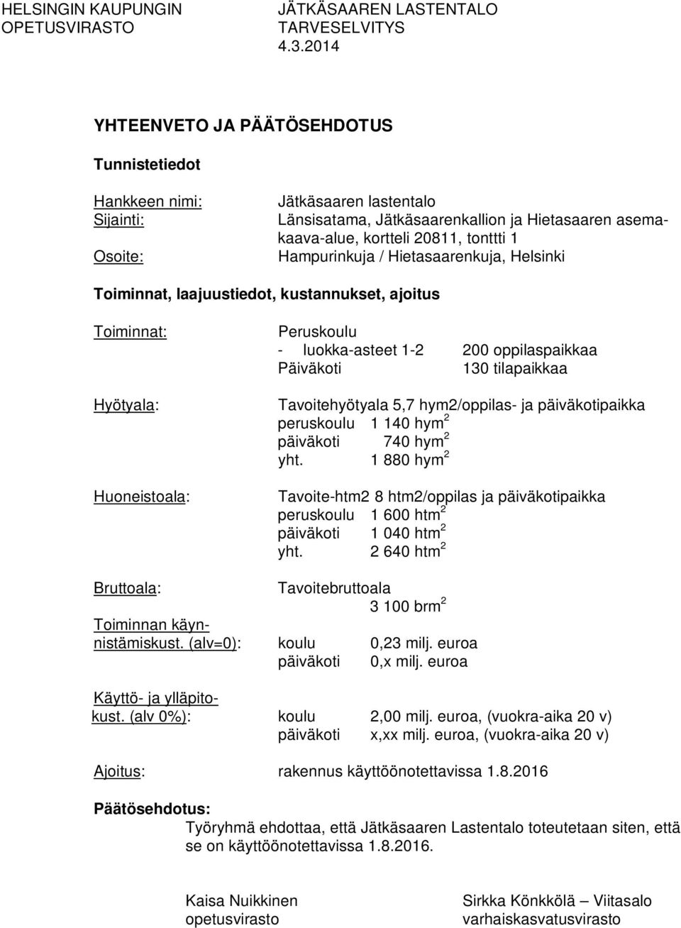 Hampurinkuja / Hietasaarenkuja, Helsinki Toiminnat, laajuustiedot, kustannukset, ajoitus Toiminnat: Hyötyala: Huoneistoala: Peruskoulu - luokka-asteet 1-2 200 oppilaspaikkaa Päiväkoti 130 tilapaikkaa