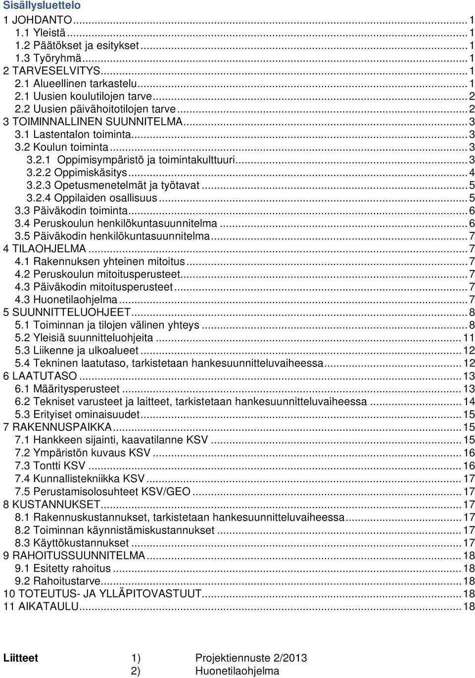 .. 4 3.2.3 Opetusmenetelmät ja työtavat... 5 3.2.4 Oppilaiden osallisuus... 5 3.3 Päiväkodin toiminta... 6 3.4 Peruskoulun henkilökuntasuunnitelma... 6 3.5 Päiväkodin henkilökuntasuunnitelma.