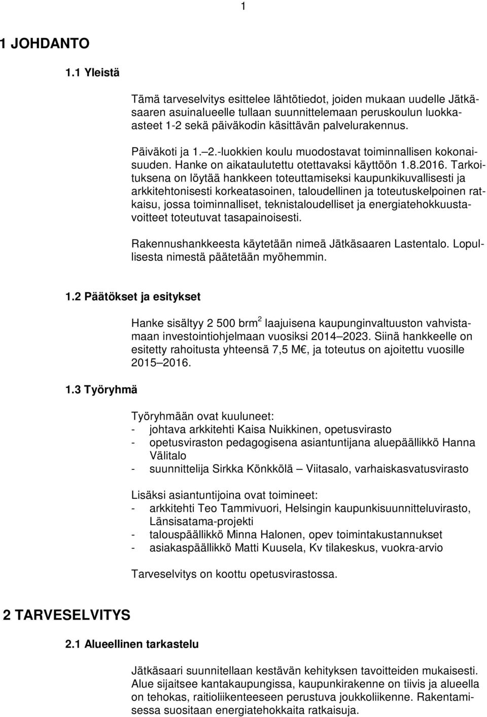 Päiväkoti ja 1. 2.-luokkien koulu muodostavat toiminnallisen kokonaisuuden. Hanke on aikataulutettu otettavaksi käyttöön 1.8.2016.