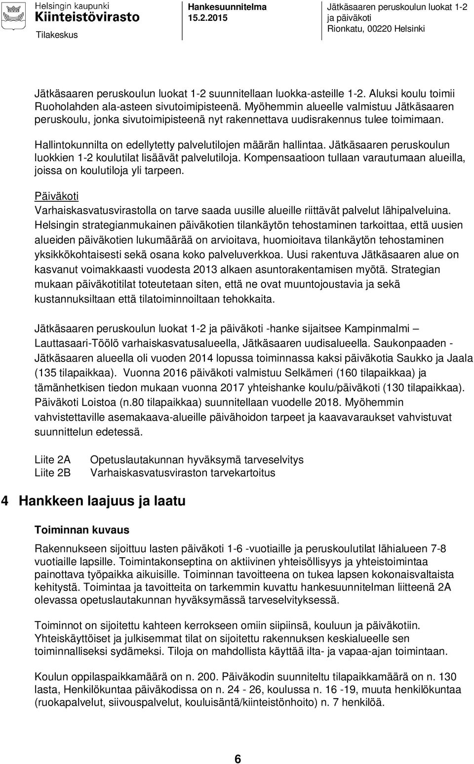 Hallintokunnilta on edellytetty palvelutilojen määrän hallintaa. Jätkäsaaren peruskoulun luokkien 1-2 koulutilat lisäävät palvelutiloja.