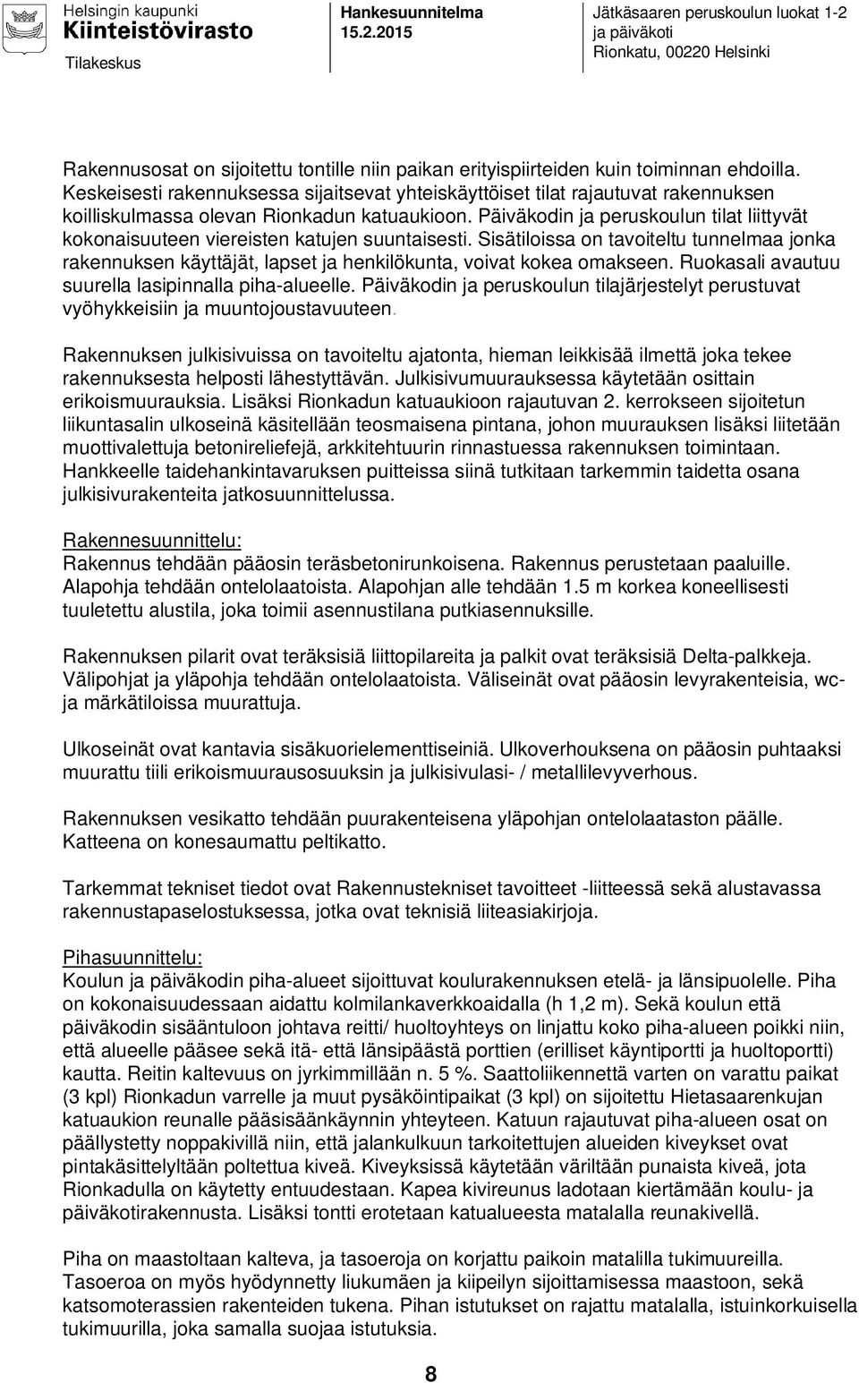 Keskeisesti rakennuksessa sijaitsevat yhteiskäyttöiset tilat rajautuvat rakennuksen koilliskulmassa olevan Rionkadun katuaukioon.