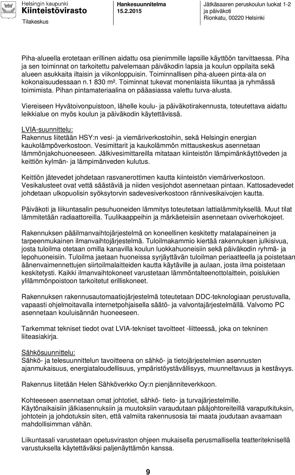 1 830 m². Toiminnat tukevat monenlaista liikuntaa ja ryhmässä toimimista. Pihan pintamateriaalina on pääasiassa valettu turva-alusta.