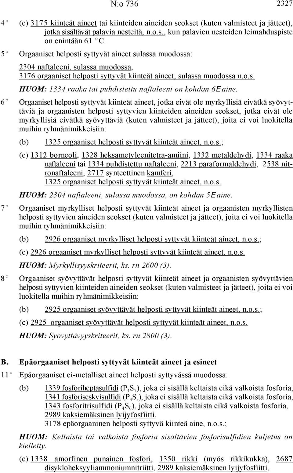 6E Orgaaniset helposti syttyvät kiinteät aineet, jotka eivät ole myrkyllisiä eivätkä syövyttäviä ja orgaanisten helposti syttyvien kiinteiden aineiden seokset, jotka eivät ole myrkyllisiä eivätkä