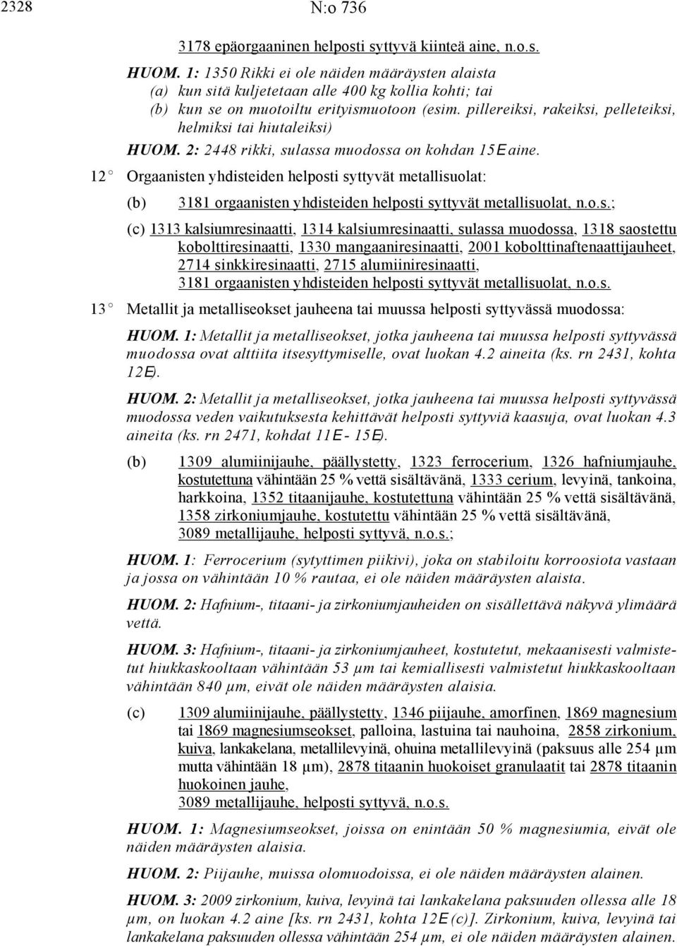 pillereiksi, rakeiksi, pelleteiksi, helmiksi tai hiutaleiksi) HUOM. 2: 2448 rikki, sulassa muodossa on kohdan 15E aine.