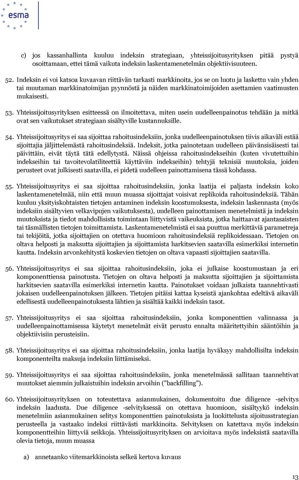 mukaisesti. 53. Yhteissijoitusyrityksen esitteessä on ilmoitettava, miten usein uudelleenpainotus tehdään ja mitkä ovat sen vaikutukset strategiaan sisältyville kustannuksille. 54.