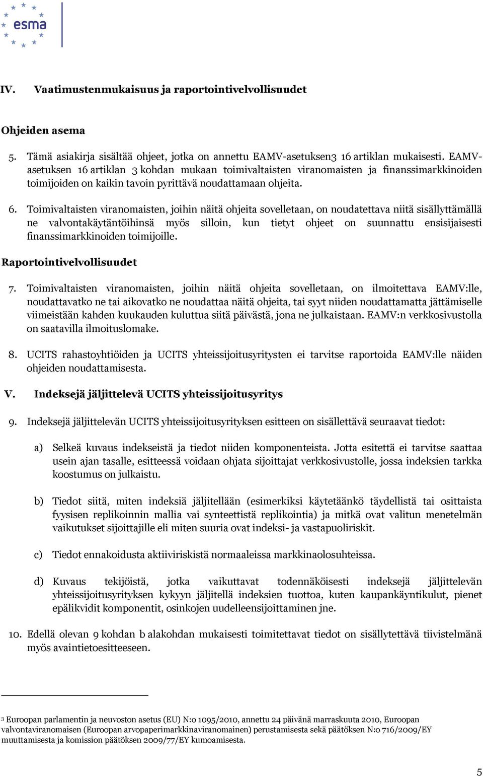 Toimivaltaisten viranomaisten, joihin näitä ohjeita sovelletaan, on noudatettava niitä sisällyttämällä ne valvontakäytäntöihinsä myös silloin, kun tietyt ohjeet on suunnattu ensisijaisesti