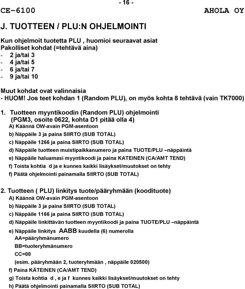 Jos teet kohdan 1 (Random PLU), on myös kohta 8 tehtävä (vain TK7000) 1.