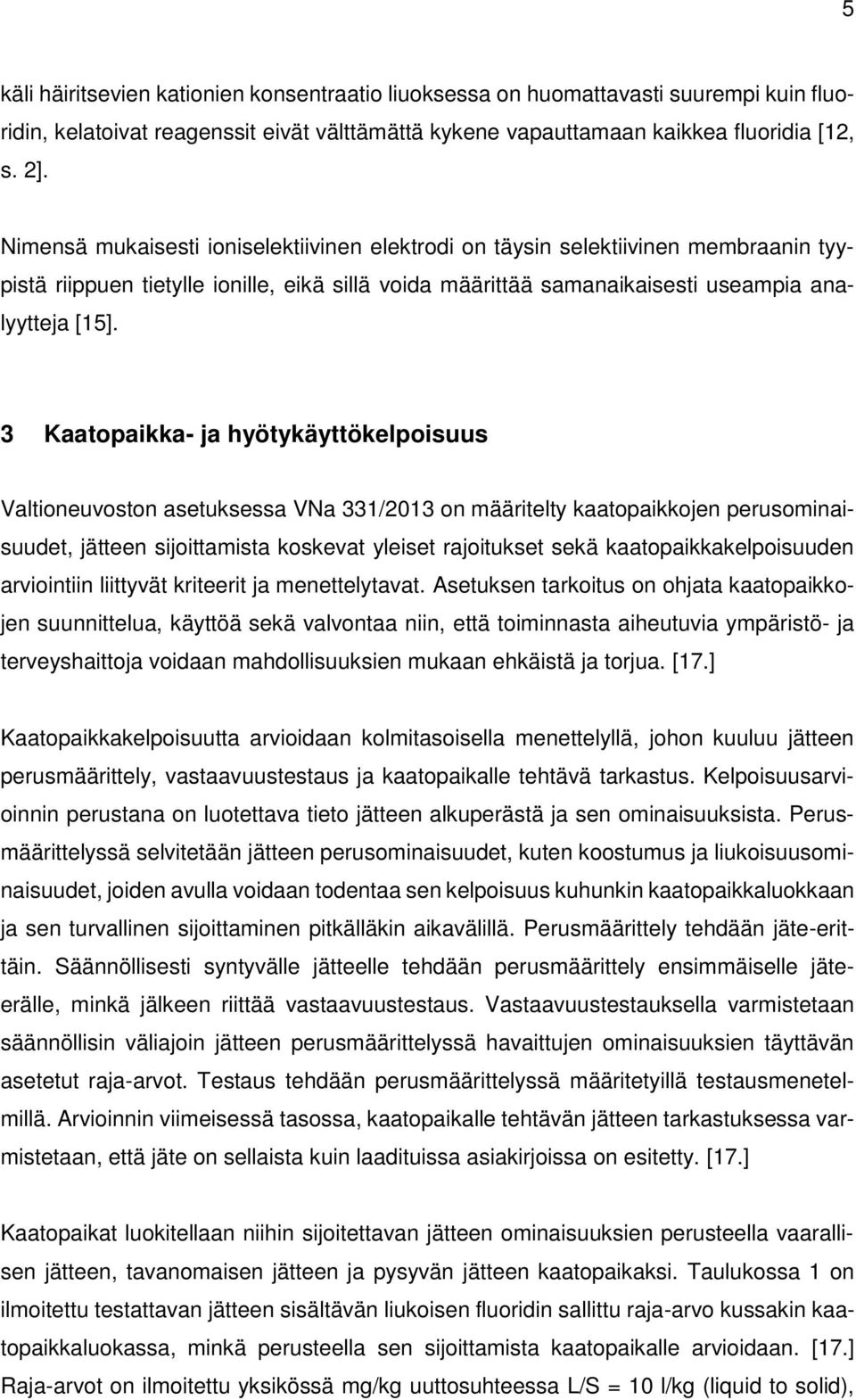 3 Kaatopaikka- ja hyötykäyttökelpoisuus Valtioneuvoston asetuksessa VNa 331/2013 on määritelty kaatopaikkojen perusominaisuudet, jätteen sijoittamista koskevat yleiset rajoitukset sekä