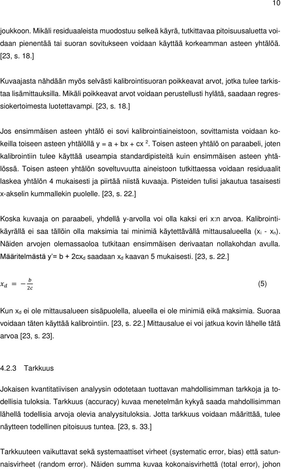 Mikäli poikkeavat arvot voidaan perustellusti hylätä, saadaan regressiokertoimesta luotettavampi. [23, s. 18.