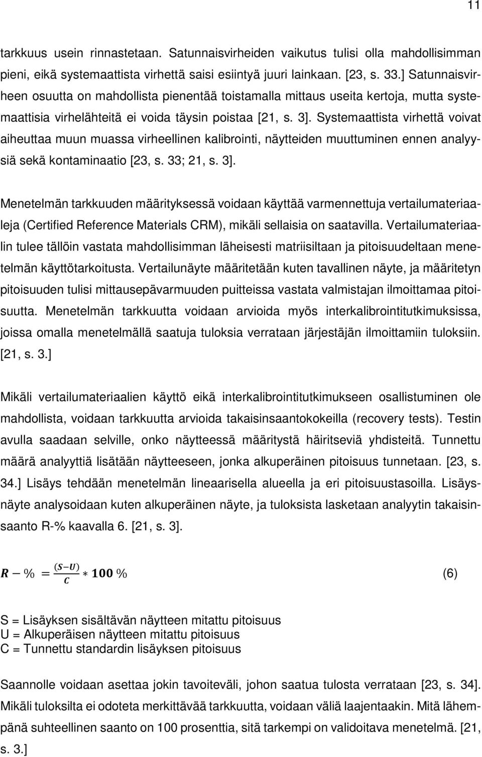 Systemaattista virhettä voivat aiheuttaa muun muassa virheellinen kalibrointi, näytteiden muuttuminen ennen analyysiä sekä kontaminaatio [23, s. 33; 21, s. 3].