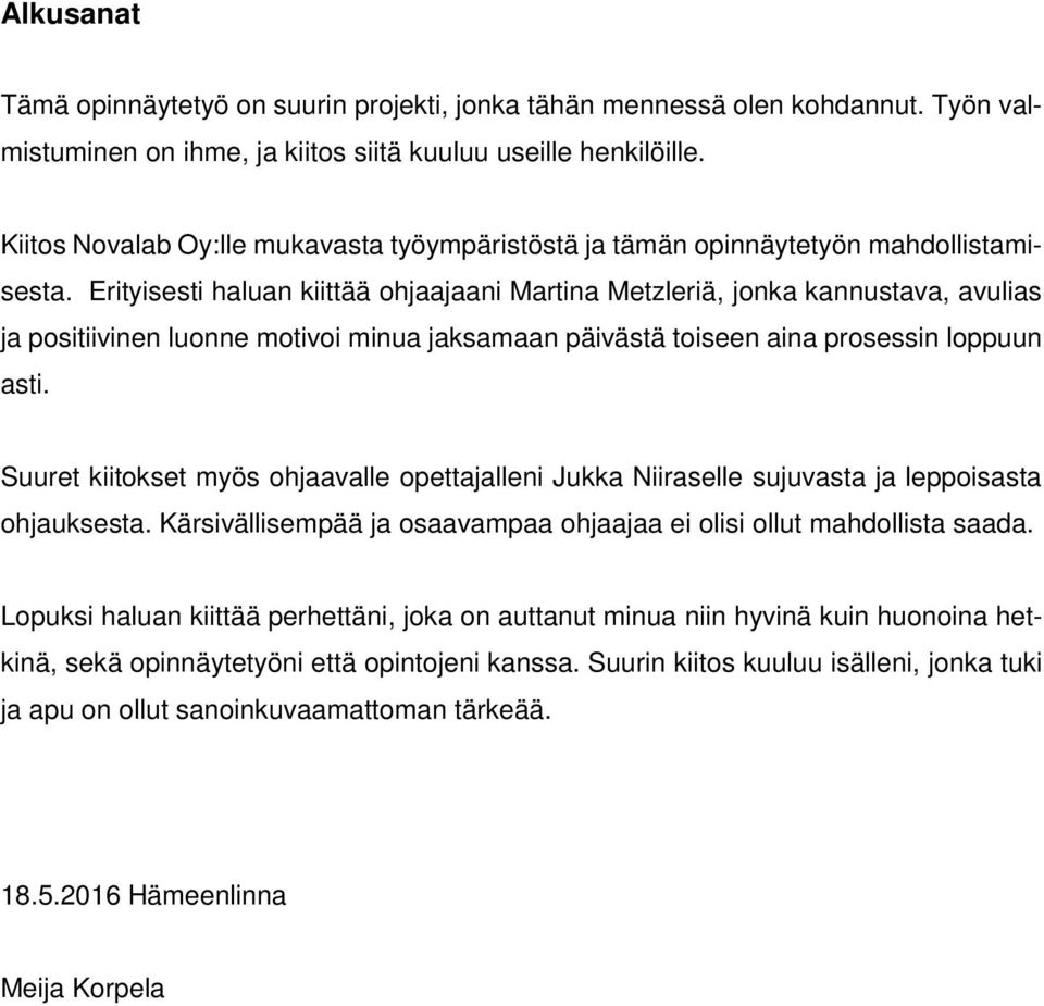 Erityisesti haluan kiittää ohjaajaani Martina Metzleriä, jonka kannustava, avulias ja positiivinen luonne motivoi minua jaksamaan päivästä toiseen aina prosessin loppuun asti.