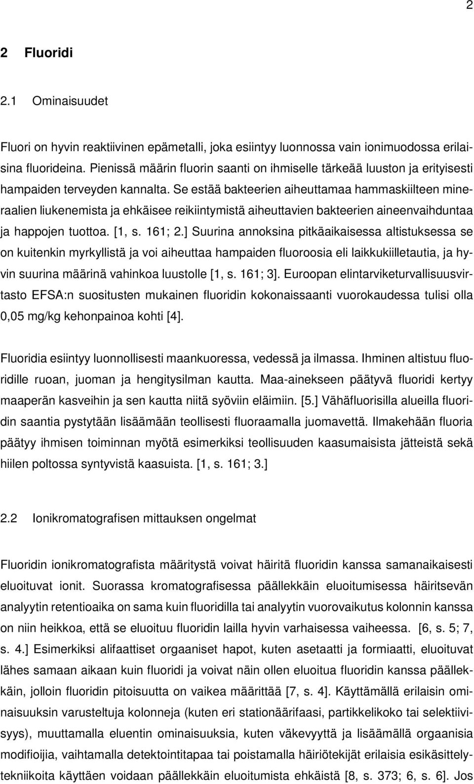 Se estää bakteerien aiheuttamaa hammaskiilteen mineraalien liukenemista ja ehkäisee reikiintymistä aiheuttavien bakteerien aineenvaihduntaa ja happojen tuottoa. [1, s. 161; 2.
