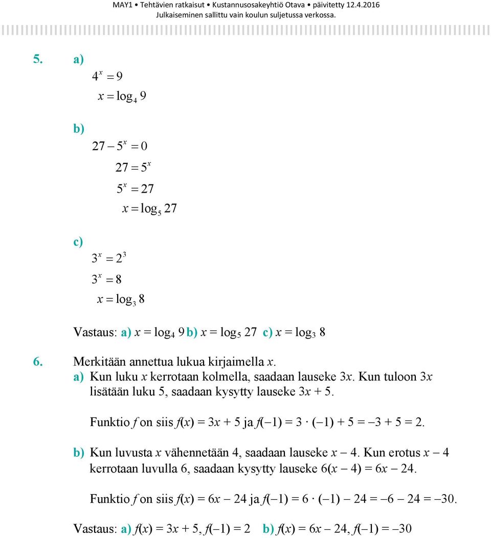 Funktio f on siis f(x) = 3x + 5 ja f( 1) = 3 ( 1) + 5 = 3 + 5 = 2. b) Kun luvusta x vähennetään 4, saadaan lauseke x 4.