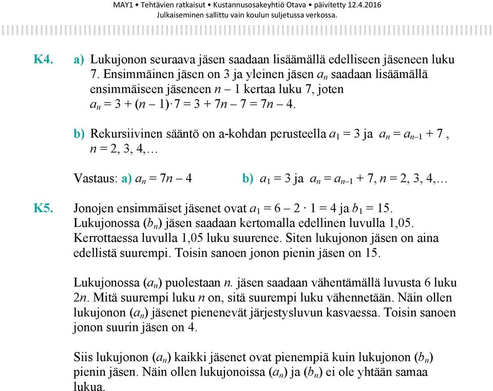 b) Rekursiivinen sääntö on a-kohdan perusteella a 1 = 3 ja a n = a n 1 + 7, n = 2, 3, 4, Vastaus: a) a n = 7n 4 b) a 1 = 3 ja a n = a n 1 + 7, n = 2, 3, 4, K5.