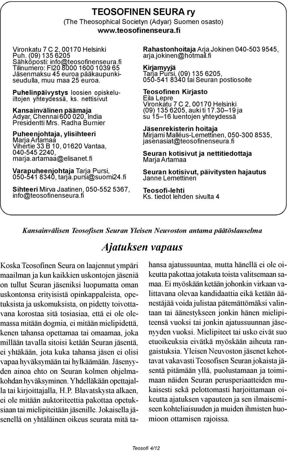 nettisivut Kansainvälinen päämaja Adyar, Chennai 600 020, India Presidentti Mrs. Radha Burnier Puheenjohtaja, ylisihteeri Marja Artamaa Vihertie 33 B 10, 01620 Vantaa, 040-545 2240, marja.