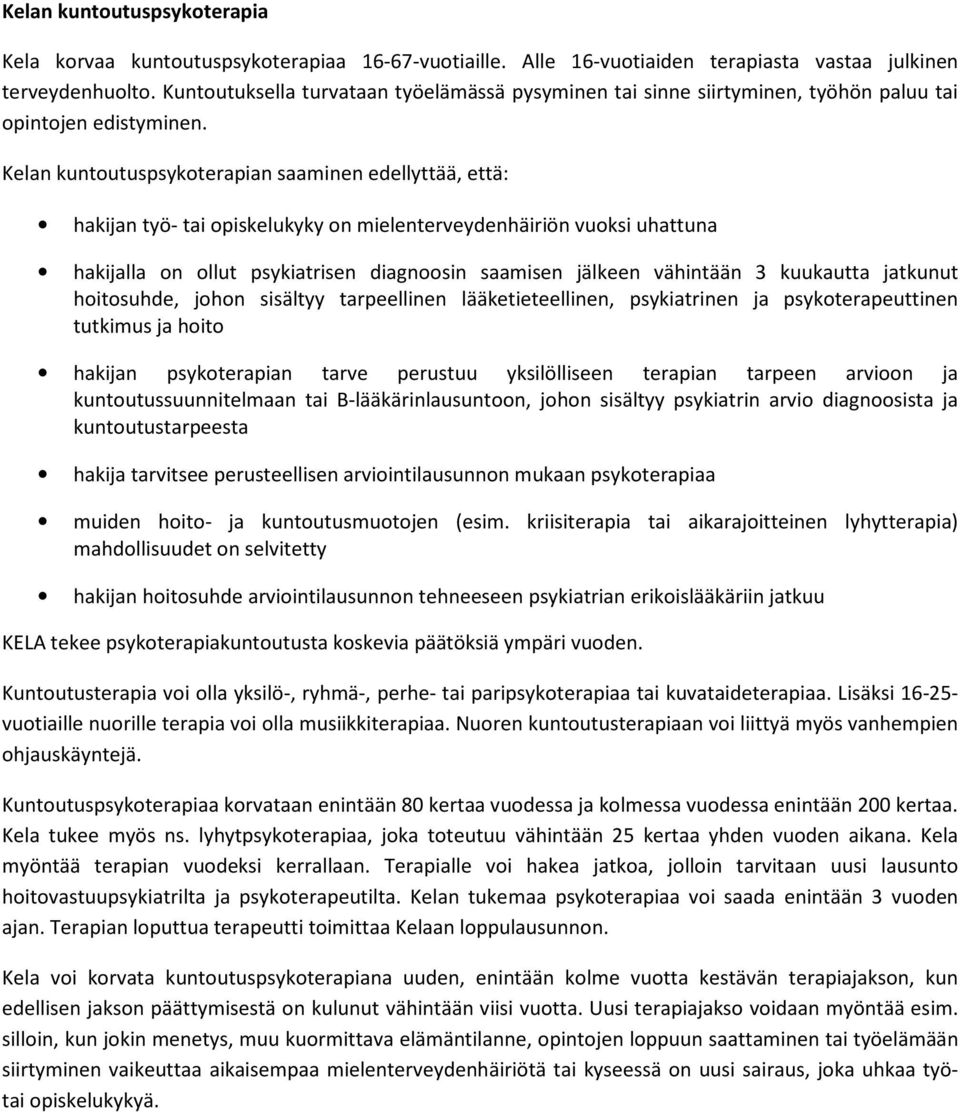 Kelan kuntoutuspsykoterapian saaminen edellyttää, että: hakijan työ- tai opiskelukyky on mielenterveydenhäiriön vuoksi uhattuna hakijalla on ollut psykiatrisen diagnoosin saamisen jälkeen vähintään 3