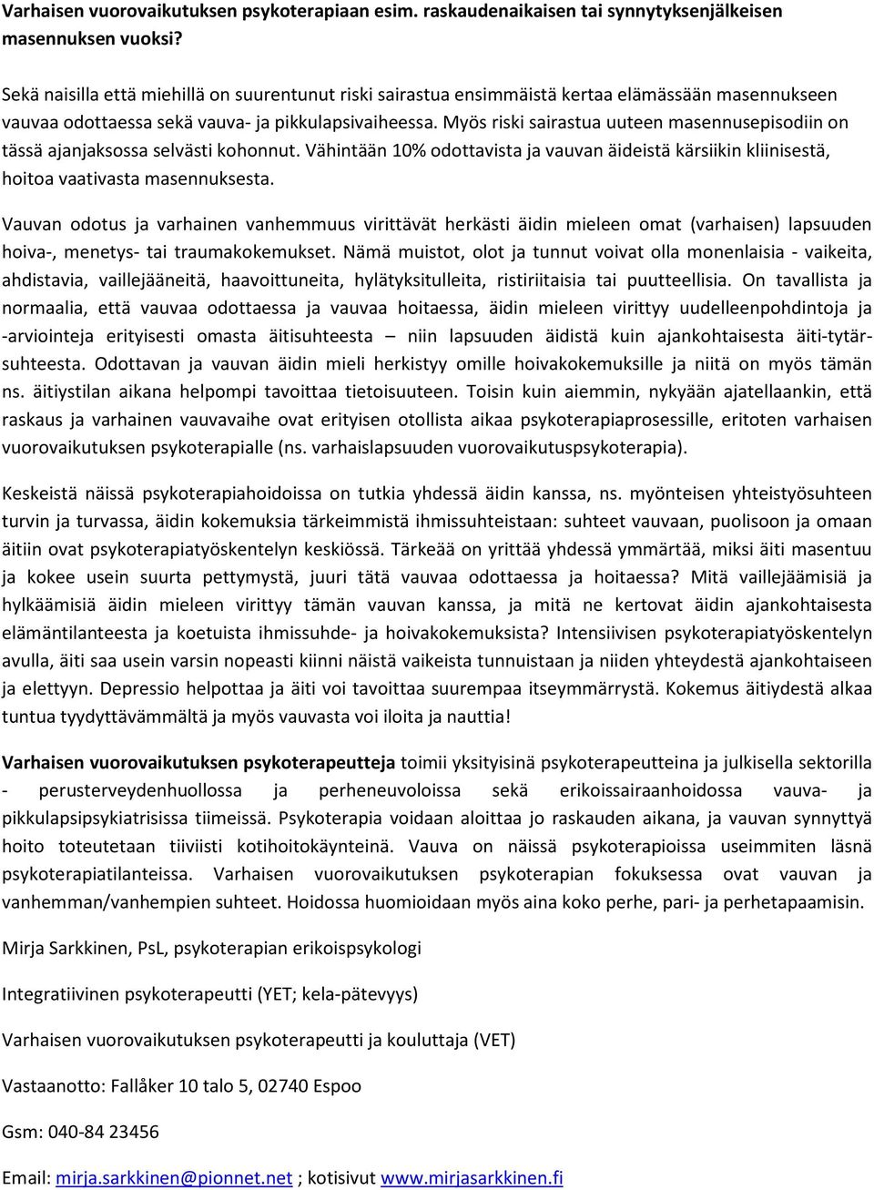 Myös riski sairastua uuteen masennusepisodiin on tässä ajanjaksossa selvästi kohonnut. Vähintään 10% odottavista ja vauvan äideistä kärsiikin kliinisestä, hoitoa vaativasta masennuksesta.