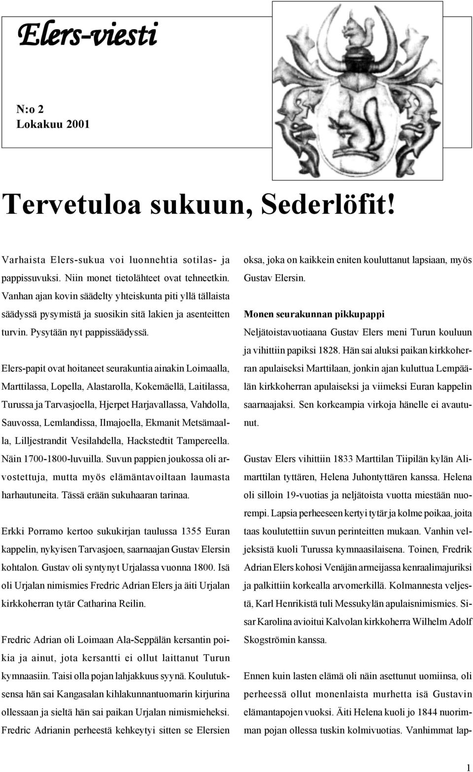 Elers-papit ovat hoitaneet seurakuntia ainakin Loimaalla, Marttilassa, Lopella, Alastarolla, Kokemäellä, Laitilassa, Turussa ja Tarvasjoella, Hjerpet Harjavallassa, Vahdolla, Sauvossa, Lemlandissa,