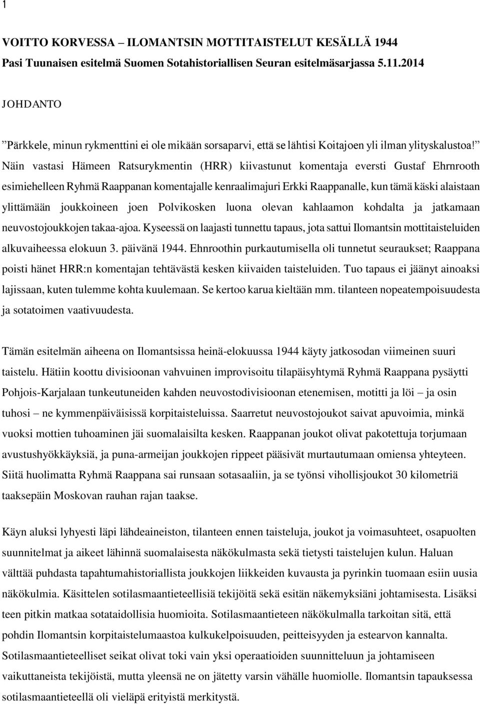 Näin vastasi Hämeen Ratsurykmentin (HRR) kiivastunut komentaja eversti Gustaf Ehrnrooth esimiehelleen Ryhmä Raappanan komentajalle kenraalimajuri Erkki Raappanalle, kun tämä käski alaistaan