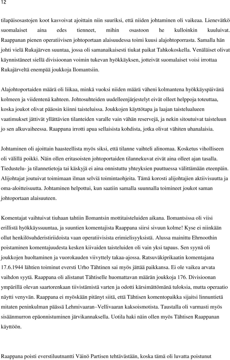 Venäläiset olivat käynnistäneet siellä divisioonan voimin tukevan hyökkäyksen, jotteivät suomalaiset voisi irrottaa Rukajärveltä enempää joukkoja Ilomantsiin.