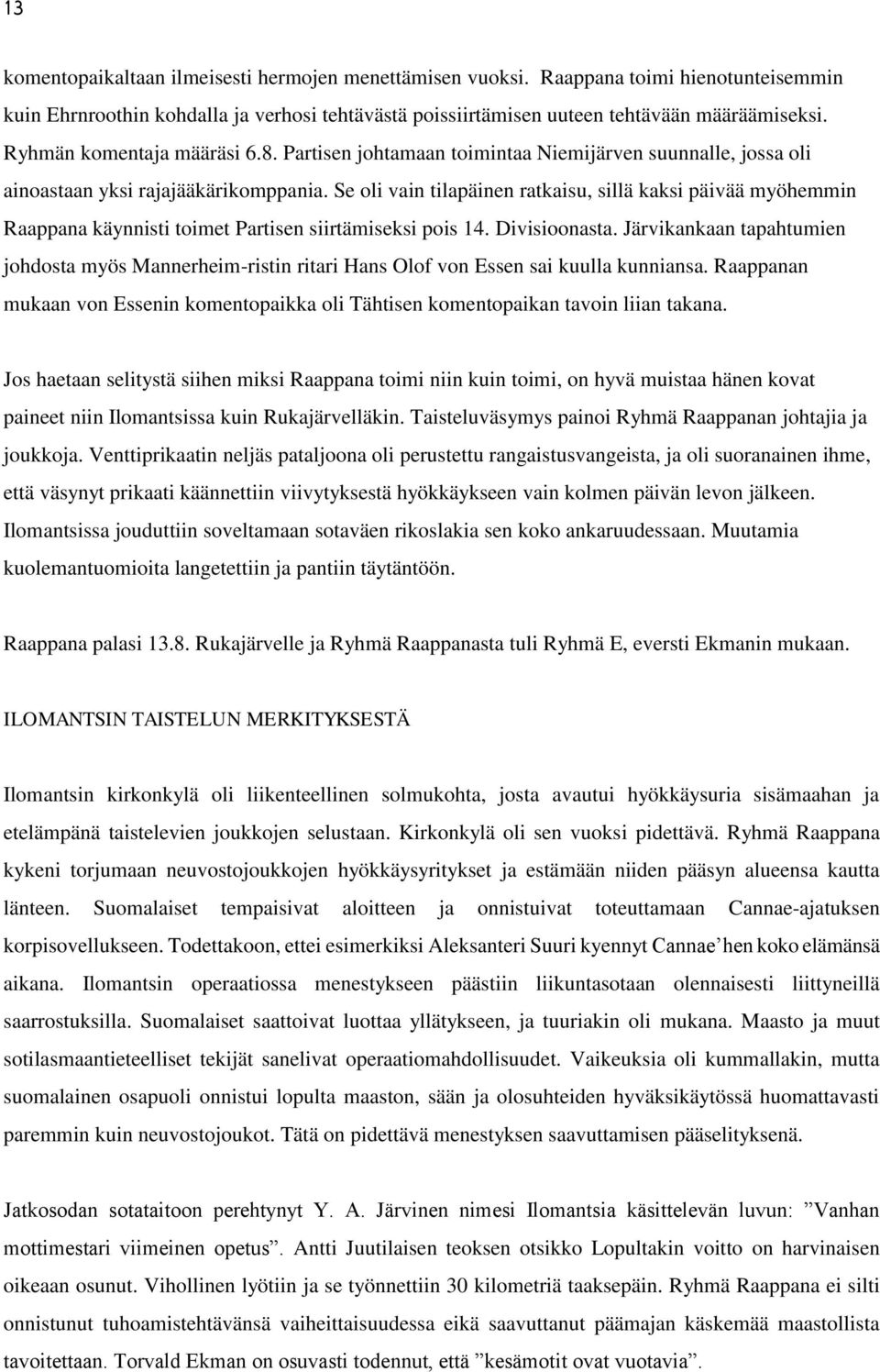 Se oli vain tilapäinen ratkaisu, sillä kaksi päivää myöhemmin Raappana käynnisti toimet Partisen siirtämiseksi pois 14. Divisioonasta.