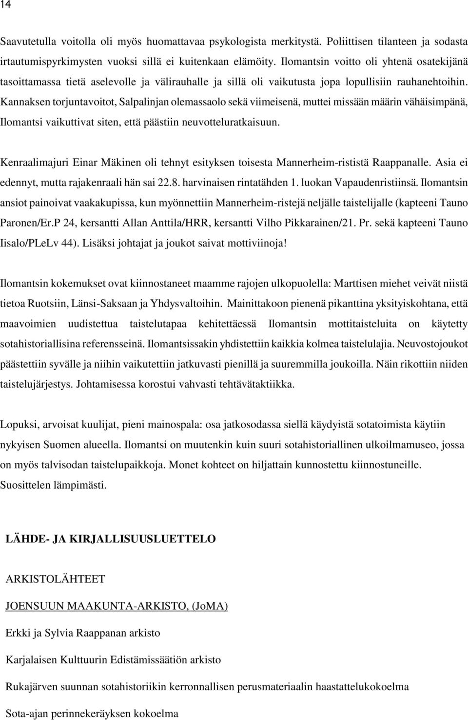 Kannaksen torjuntavoitot, Salpalinjan olemassaolo sekä viimeisenä, muttei missään määrin vähäisimpänä, Ilomantsi vaikuttivat siten, että päästiin neuvotteluratkaisuun.