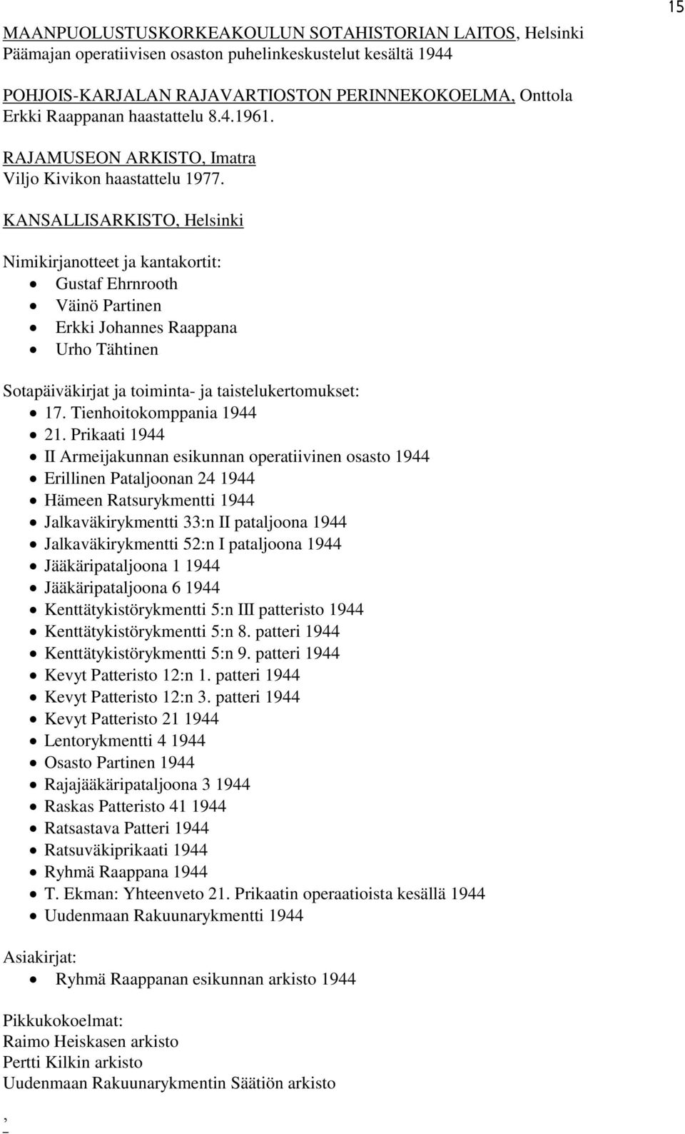 KANSALLISARKISTO, Helsinki Nimikirjanotteet ja kantakortit: Gustaf Ehrnrooth Väinö Partinen Erkki Johannes Raappana Urho Tähtinen Sotapäiväkirjat ja toiminta- ja taistelukertomukset: 17.