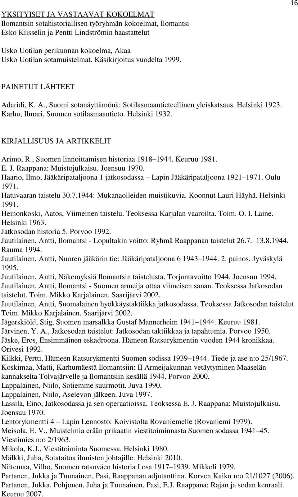 Helsinki 1932. KIRJALLISUUS JA ARTIKKELIT Arimo, R., Suomen linnoittamisen historiaa 1918 1944. Keuruu 1981. E. J. Raappana: Muistojulkaisu. Joensuu 1970.