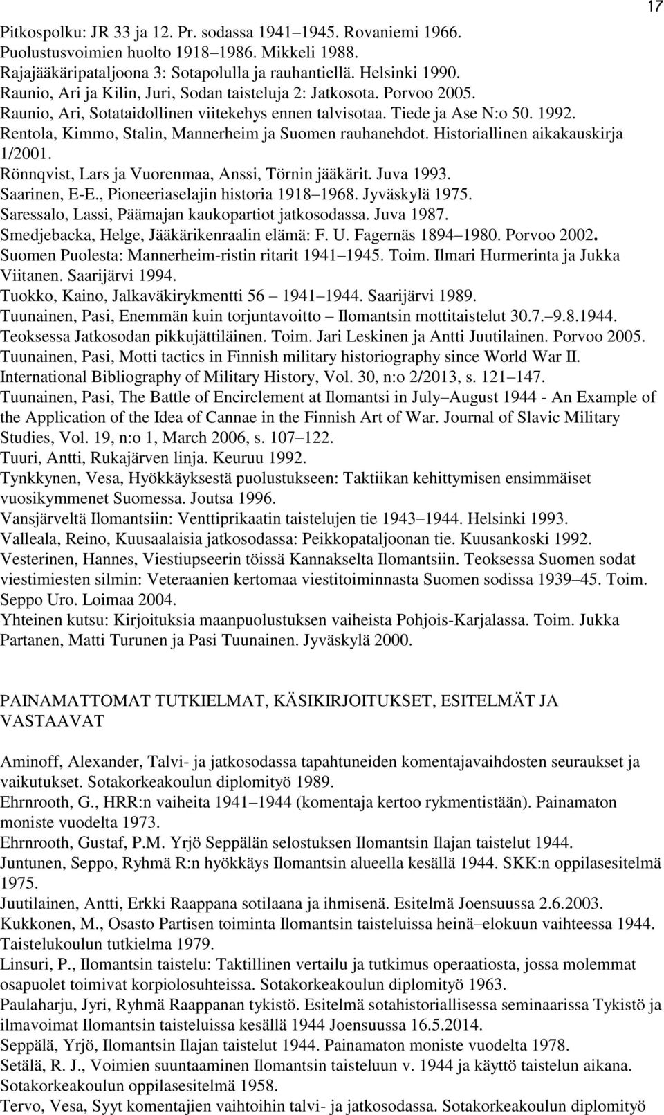 Rentola, Kimmo, Stalin, Mannerheim ja Suomen rauhanehdot. Historiallinen aikakauskirja 1/2001. Rönnqvist, Lars ja Vuorenmaa, Anssi, Törnin jääkärit. Juva 1993. Saarinen, E-E.