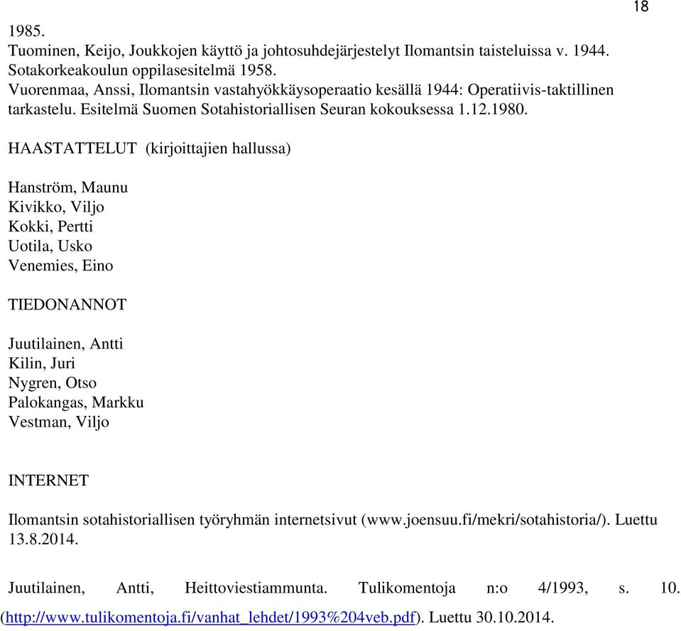 18 HAASTATTELUT (kirjoittajien hallussa) Hanström, Maunu Kivikko, Viljo Kokki, Pertti Uotila, Usko Venemies, Eino TIEDONANNOT Juutilainen, Antti Kilin, Juri Nygren, Otso Palokangas, Markku