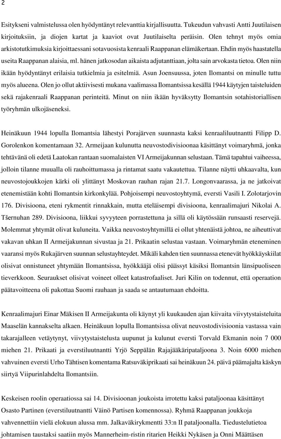 hänen jatkosodan aikaista adjutanttiaan, jolta sain arvokasta tietoa. Olen niin ikään hyödyntänyt erilaisia tutkielmia ja esitelmiä. Asun Joensuussa, joten Ilomantsi on minulle tuttu myös alueena.