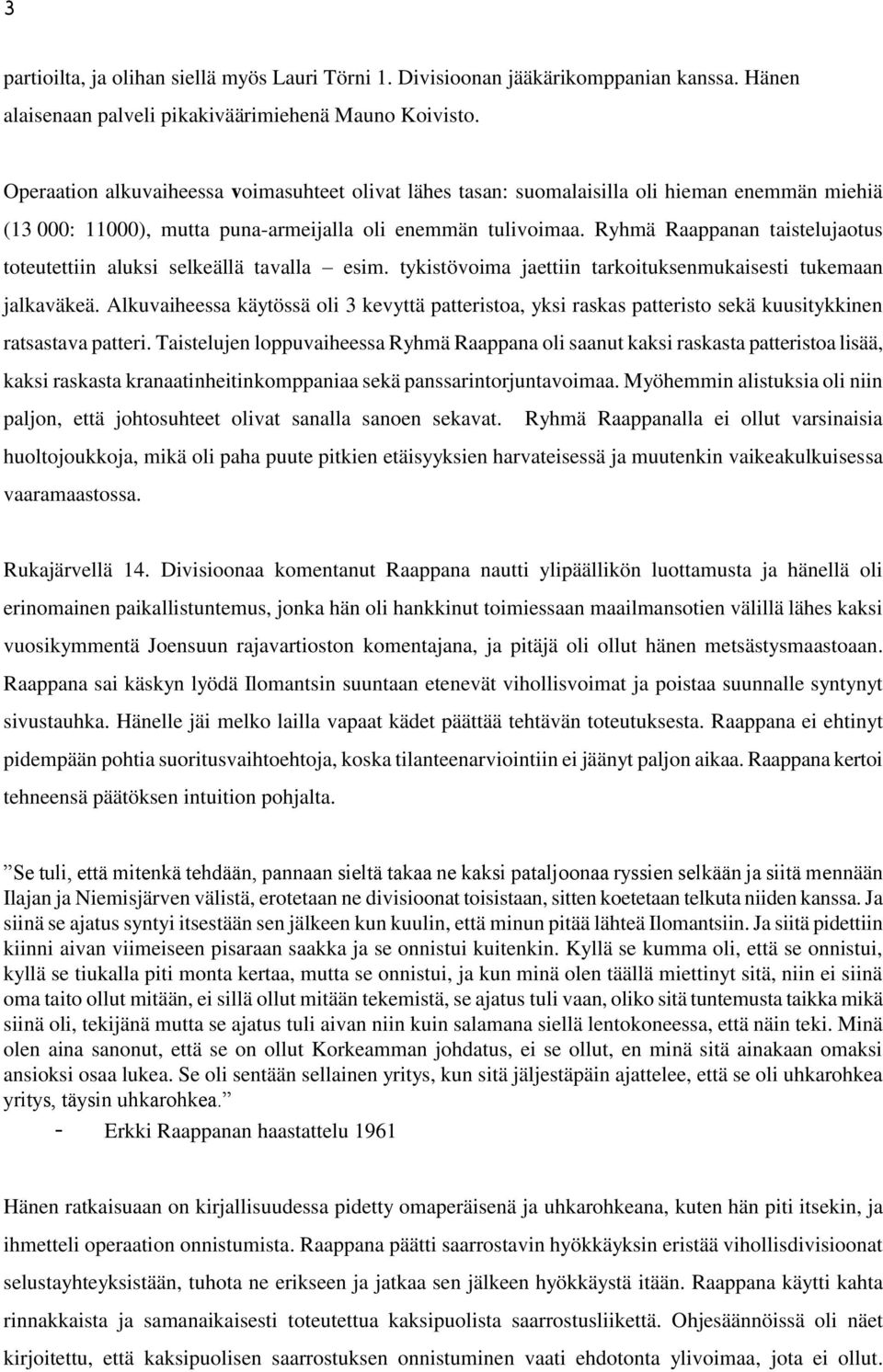 Ryhmä Raappanan taistelujaotus toteutettiin aluksi selkeällä tavalla esim. tykistövoima jaettiin tarkoituksenmukaisesti tukemaan jalkaväkeä.