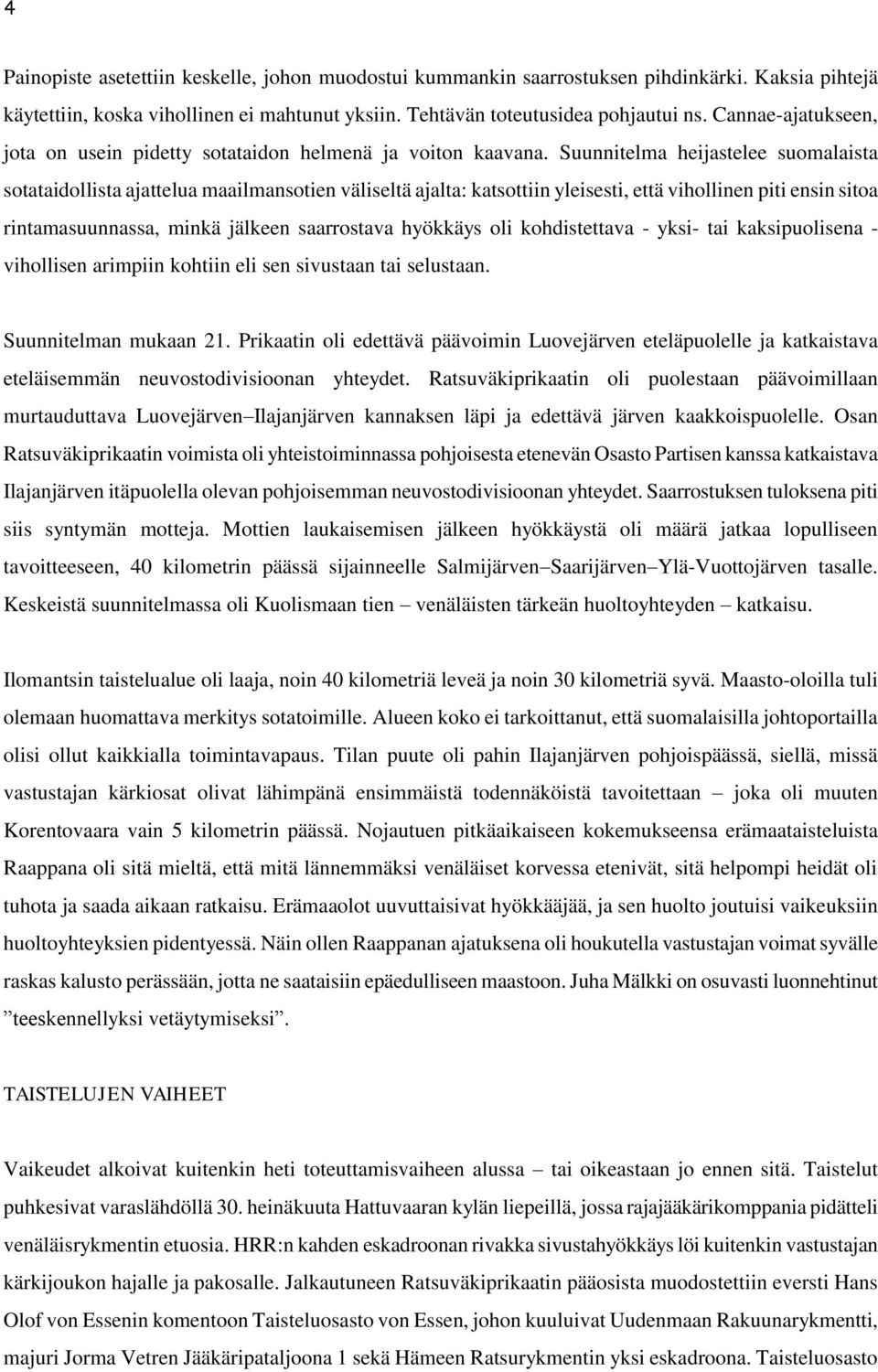 Suunnitelma heijastelee suomalaista sotataidollista ajattelua maailmansotien väliseltä ajalta: katsottiin yleisesti, että vihollinen piti ensin sitoa rintamasuunnassa, minkä jälkeen saarrostava
