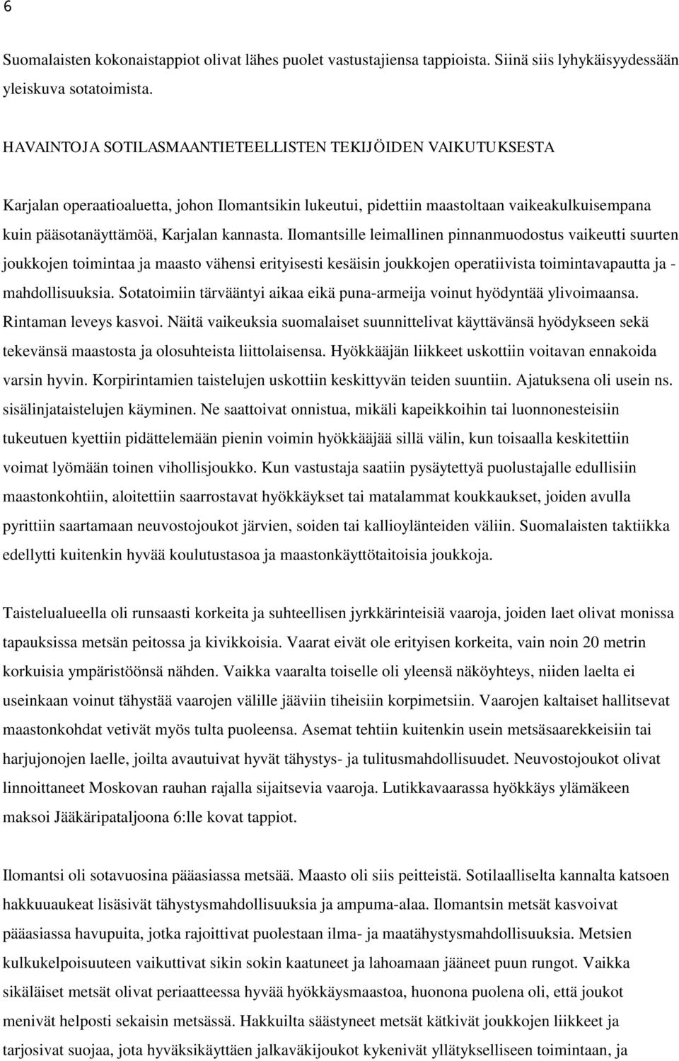 Ilomantsille leimallinen pinnanmuodostus vaikeutti suurten joukkojen toimintaa ja maasto vähensi erityisesti kesäisin joukkojen operatiivista toimintavapautta ja - mahdollisuuksia.