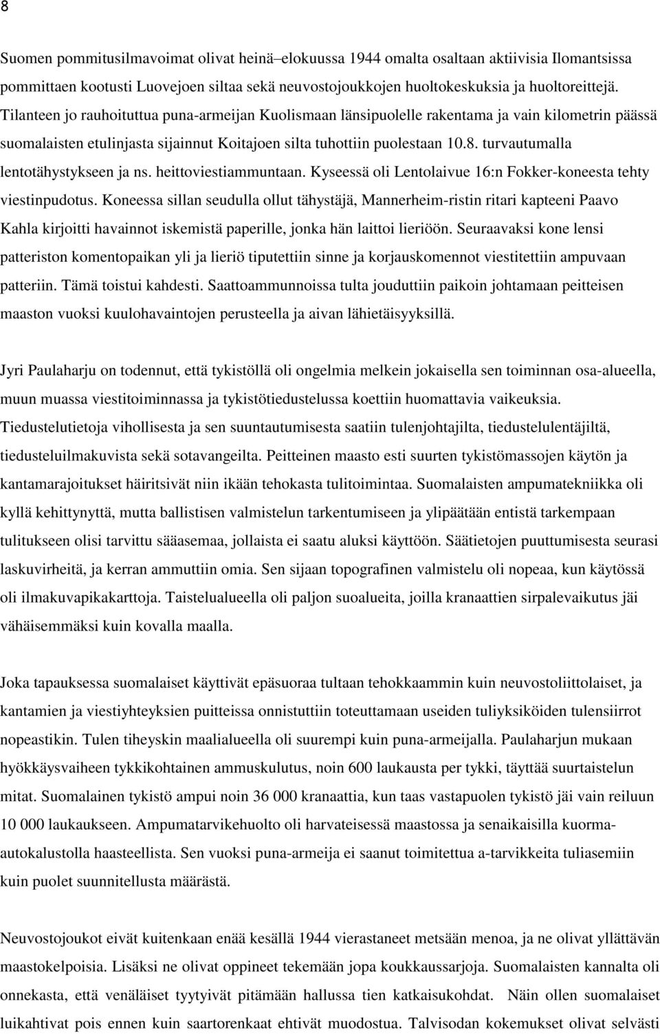 turvautumalla lentotähystykseen ja ns. heittoviestiammuntaan. Kyseessä oli Lentolaivue 16:n Fokker-koneesta tehty viestinpudotus.