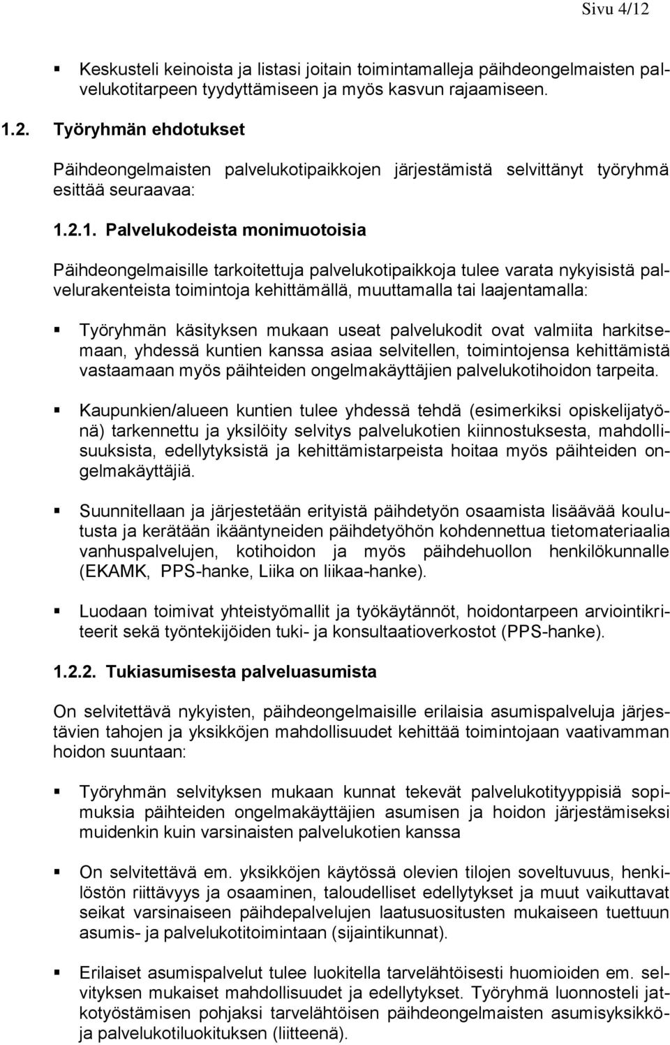 käsityksen mukaan useat palvelukodit ovat valmiita harkitsemaan, yhdessä kuntien kanssa asiaa selvitellen, toimintojensa kehittämistä vastaamaan myös päihteiden ongelmakäyttäjien palvelukotihoidon