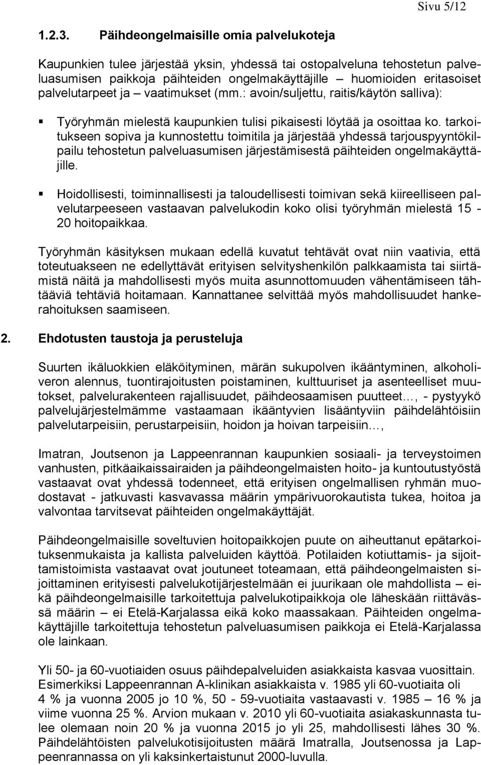palvelutarpeet ja vaatimukset (mm.: avoin/suljettu, raitis/käytön salliva): Työryhmän mielestä kaupunkien tulisi pikaisesti löytää ja osoittaa ko.