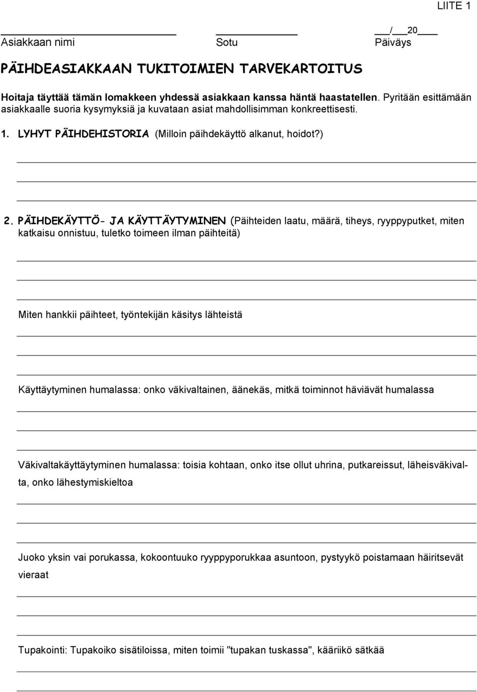 PÄIHDEKÄYTTÖ- JA KÄYTTÄYTYMINEN (Päihteiden laatu, määrä, tiheys, ryyppyputket, miten katkaisu onnistuu, tuletko toimeen ilman päihteitä) Miten hankkii päihteet, työntekijän käsitys lähteistä