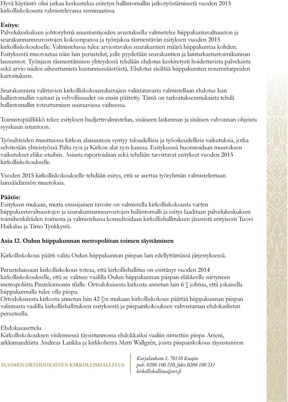 Valmistelussa tulee arvioitavaksi seurakuntien määrä hiippakuntaa kohden. Esityksestä muotoutuu näin lain perustelut, jolle pyydetään seurakuntien ja laintarkastustoimikunnan lausunnot.