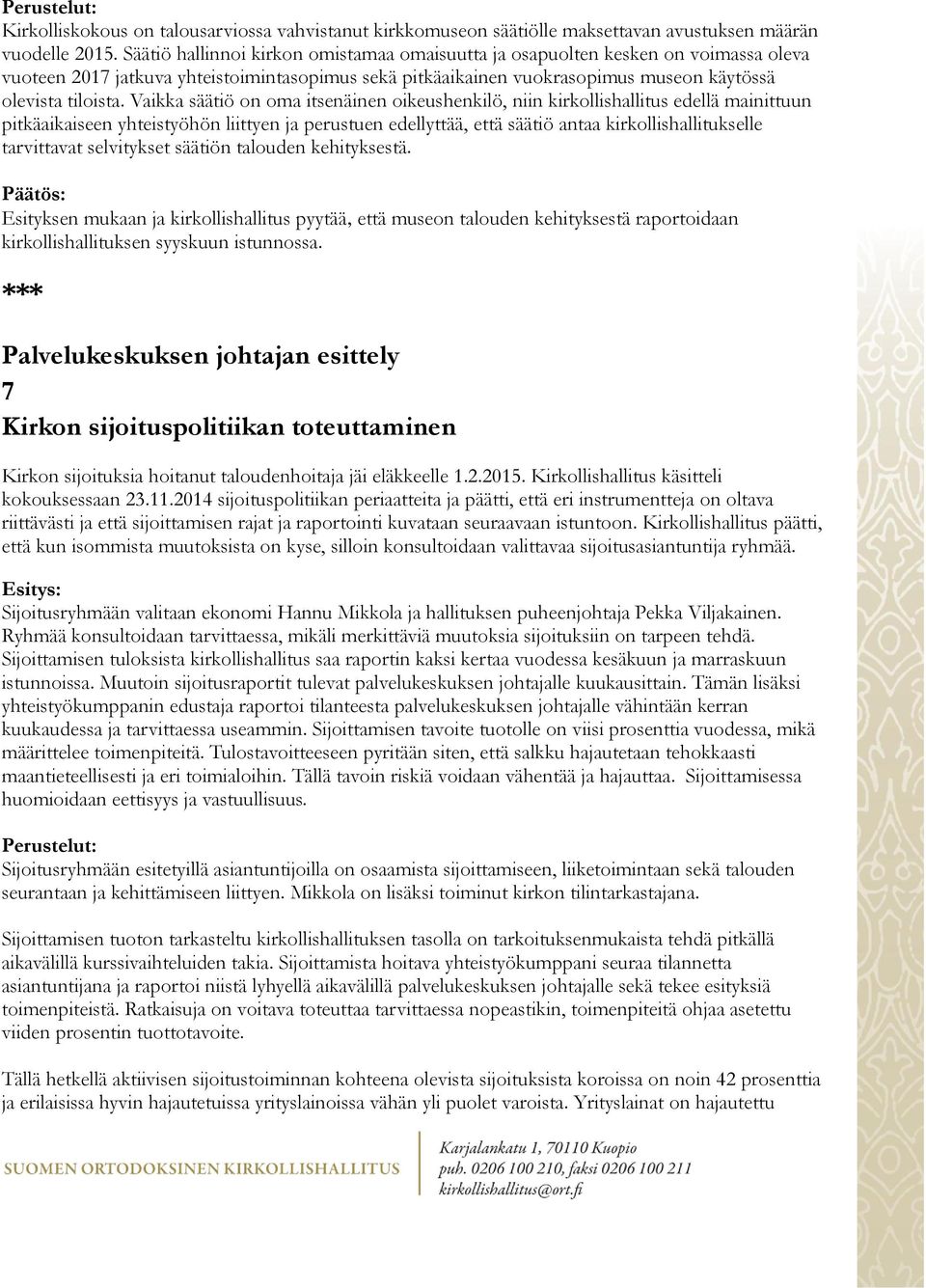 Vaikka säätiö on oma itsenäinen oikeushenkilö, niin kirkollishallitus edellä mainittuun pitkäaikaiseen yhteistyöhön liittyen ja perustuen edellyttää, että säätiö antaa kirkollishallitukselle