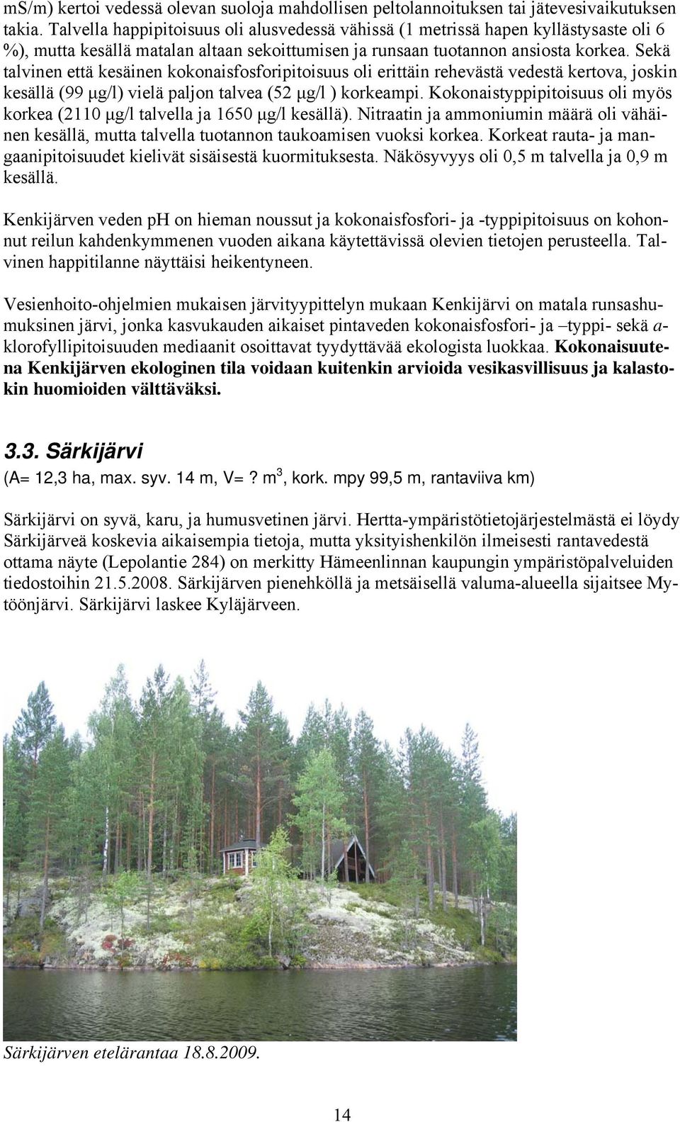 Sekä talvinen että kesäinen kokonaisfosforipitoisuus oli erittäin rehevästä vedestä kertova, joskin kesällä (99 ) vielä paljon talvea (52 ) korkeapi.