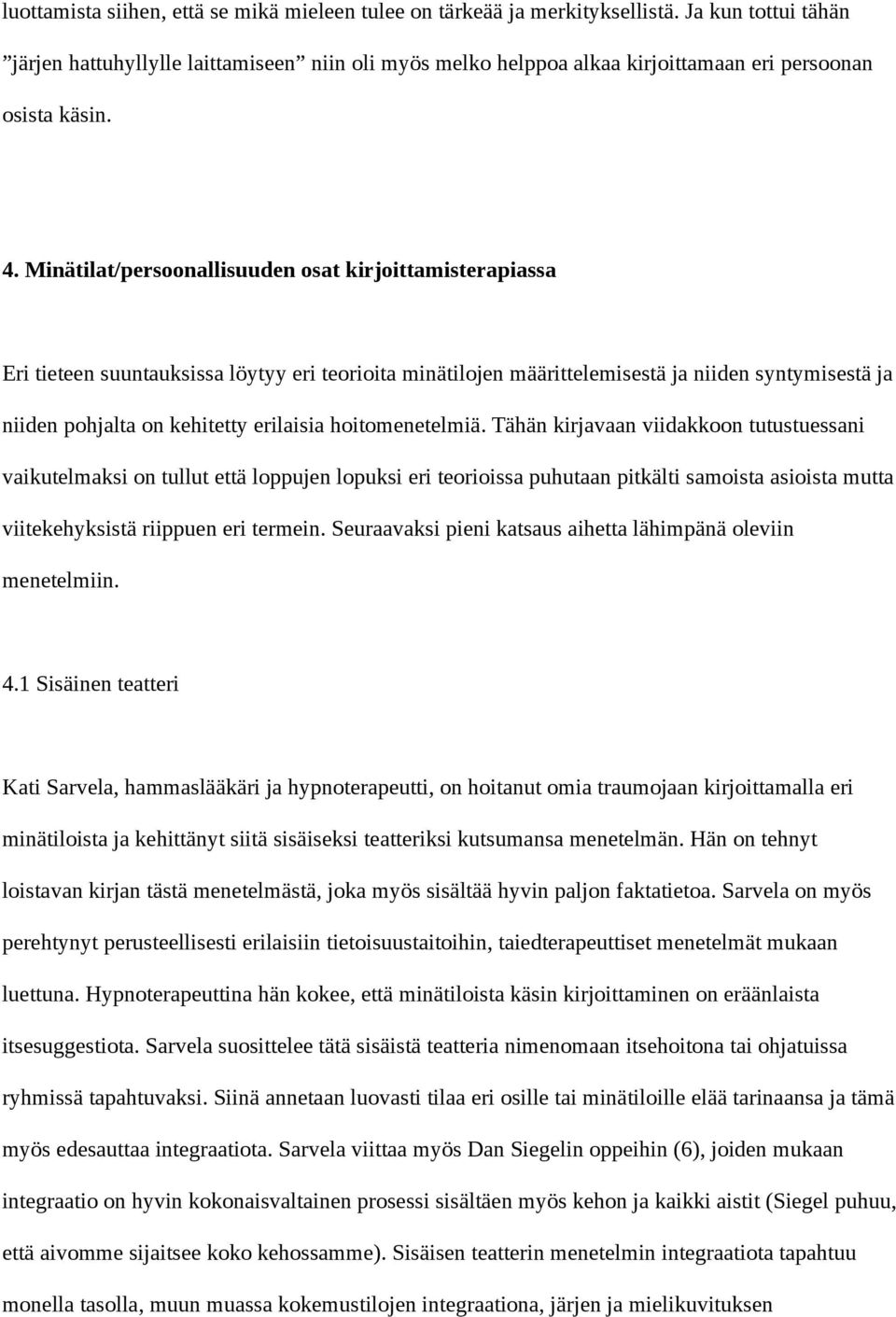 Minätilat/persoonallisuuden osat kirjoittamisterapiassa Eri tieteen suuntauksissa löytyy eri teorioita minätilojen määrittelemisestä ja niiden syntymisestä ja niiden pohjalta on kehitetty erilaisia