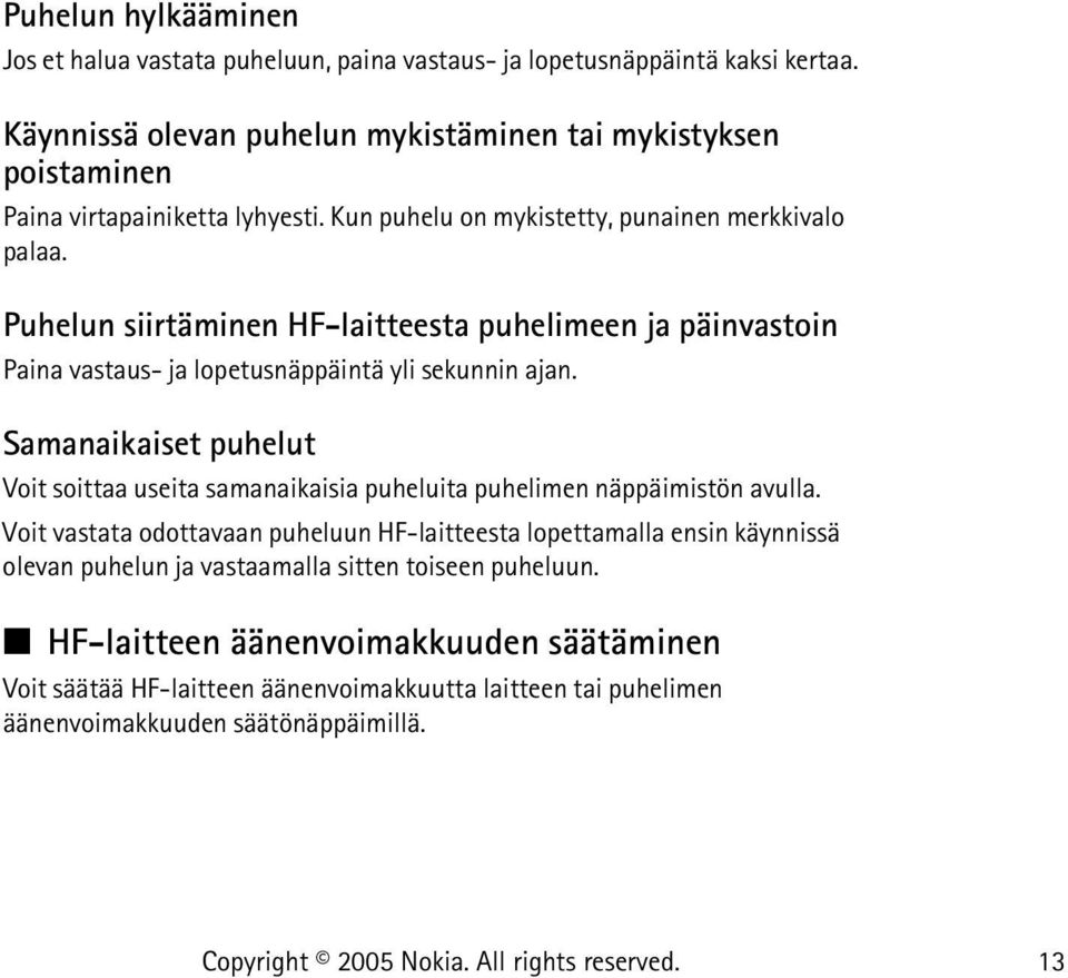 Puhelun siirtäminen HF-laitteesta puhelimeen ja päinvastoin Paina vastaus- ja lopetusnäppäintä yli sekunnin ajan.