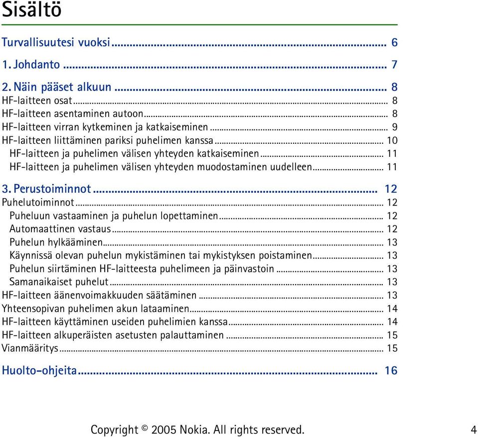 Perustoiminnot... 12 Puhelutoiminnot... 12 Puheluun vastaaminen ja puhelun lopettaminen... 12 Automaattinen vastaus... 12 Puhelun hylkääminen.