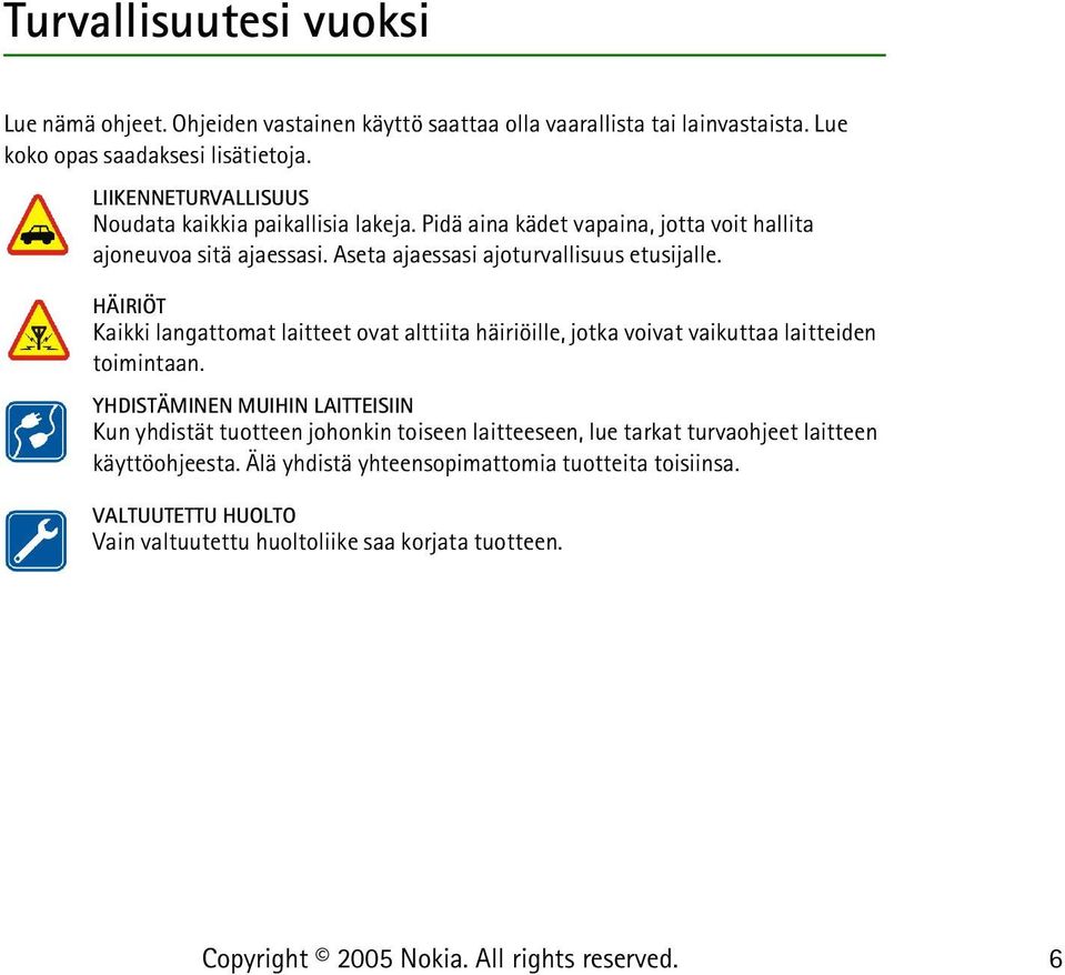 HÄIRIÖT Kaikki langattomat laitteet ovat alttiita häiriöille, jotka voivat vaikuttaa laitteiden toimintaan.