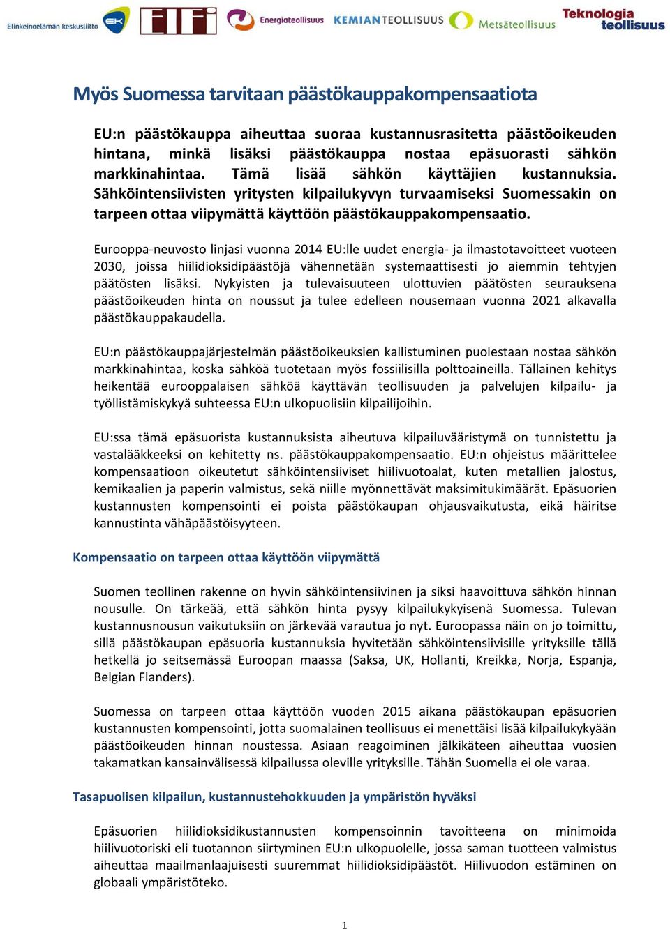 Eurooppa-neuvosto linjasi vuonna 214 EU:lle uudet energia- ja ilmastotavoitteet vuoteen 23, joissa hiilidioksidipäästöjä vähennetään systemaattisesti jo aiemmin tehtyjen päätösten lisäksi.