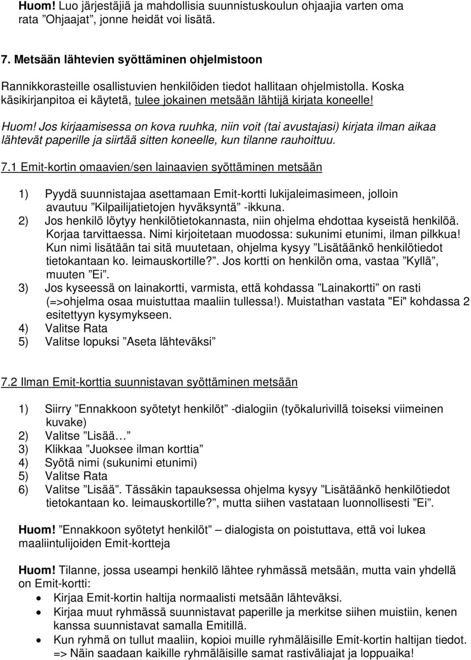 Koska käsikirjanpitoa ei käytetä, tulee jokainen metsään lähtijä kirjata koneelle! Huom!