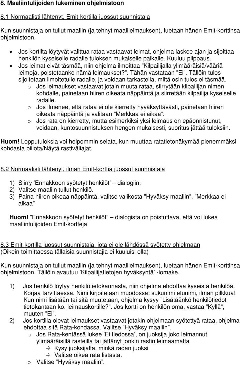 Jos kortilta löytyvät valittua rataa vastaavat leimat, ohjelma laskee ajan ja sijoittaa henkilön kyseiselle radalle tuloksen mukaiselle paikalle. Kuuluu piippaus.