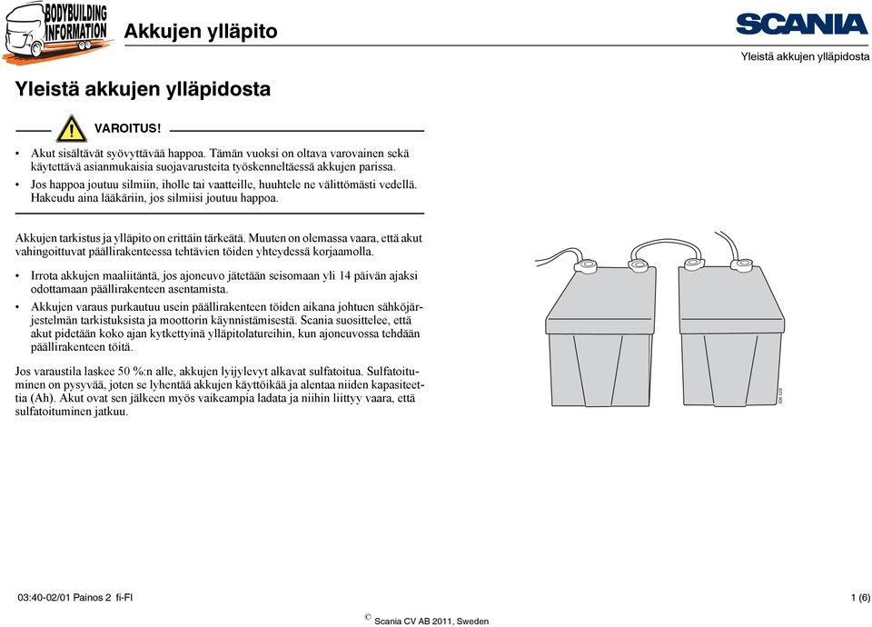 Hakeudu aina lääkäriin, jos silmiisi joutuu happoa. Akkujen tarkistus ja ylläpito on erittäin tärkeätä.